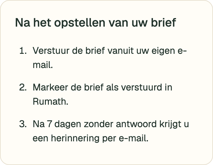 Na het opstellen verstuurt u de brief zelf en markeert u hem als verstuurd. Na zeven dagen zonder antwoord volgt een herinnering.
